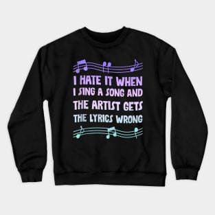 I hate it when i sing a song and the artist gets the lyrics wrong Crewneck Sweatshirt